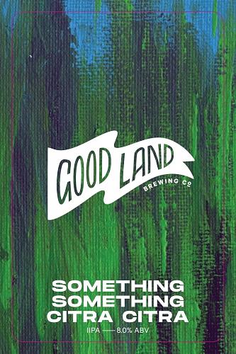Something Something, Citra Citra by Good Land Brewing Co.