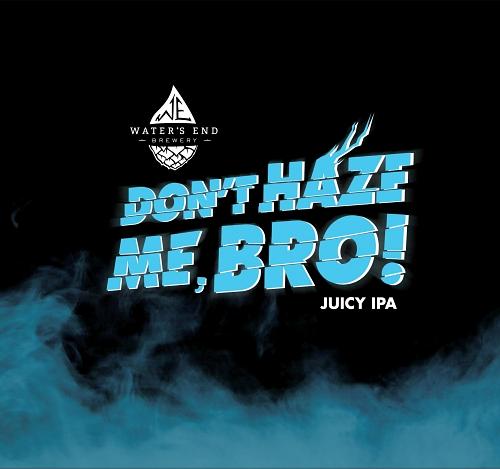 DON'T HAZE ME BRO! by Water's End Brewery
