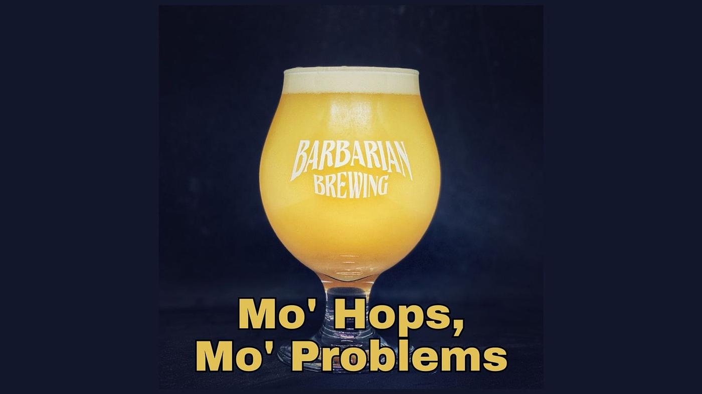 Mo' Hops, Mo' Problems by Barbarian Brewing - Downtown Taproom
